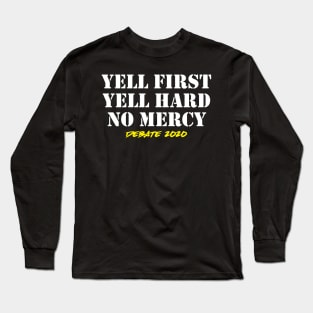 Yell First Yell Hard No Mercy Trump Joe Debate 2020 Long Sleeve T-Shirt